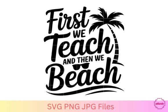 First We Teach then We Beach Teacher SVG for Graphics and Crafts